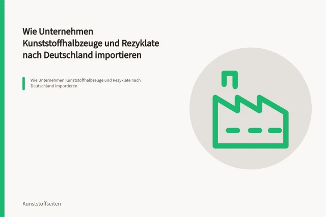 Wie Unternehmen Kunststoffhalbzeuge und Rezyklate nach Deutschland importieren. Wie Unternehmen Kunststoffhalbzeuge und Rezyklate nach Deutschland importieren